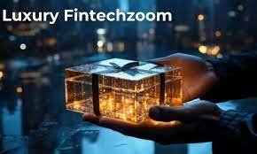 Exploring Luxury FintechZoom: The Intersection of Wealth Management and Technology